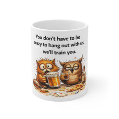 Funny Owl Beer Mug — "You don't have to be crazy to hang out with us, we'll train you."