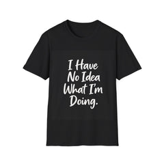 Funny 'I Have No Idea What I'm Doing' T-Shirt — Casual Graphic Tee for Relatable Humor