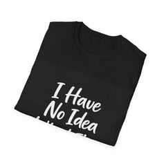 Funny 'I Have No Idea What I'm Doing' T-Shirt — Casual Graphic Tee for Relatable Humor
