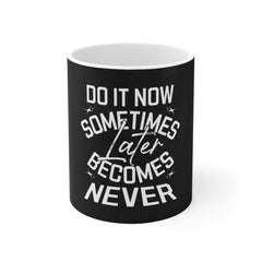 Motivational Coffee Mug — "Do It Now, Sometimes Later Becomes Never" 11oz