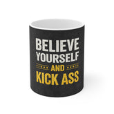 Believe in Yourself and Kick Ass – Motivational Coffee Mug (11oz)