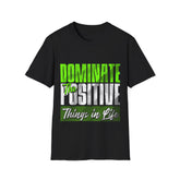 Dominate The Positive Things in Life T-Shirt