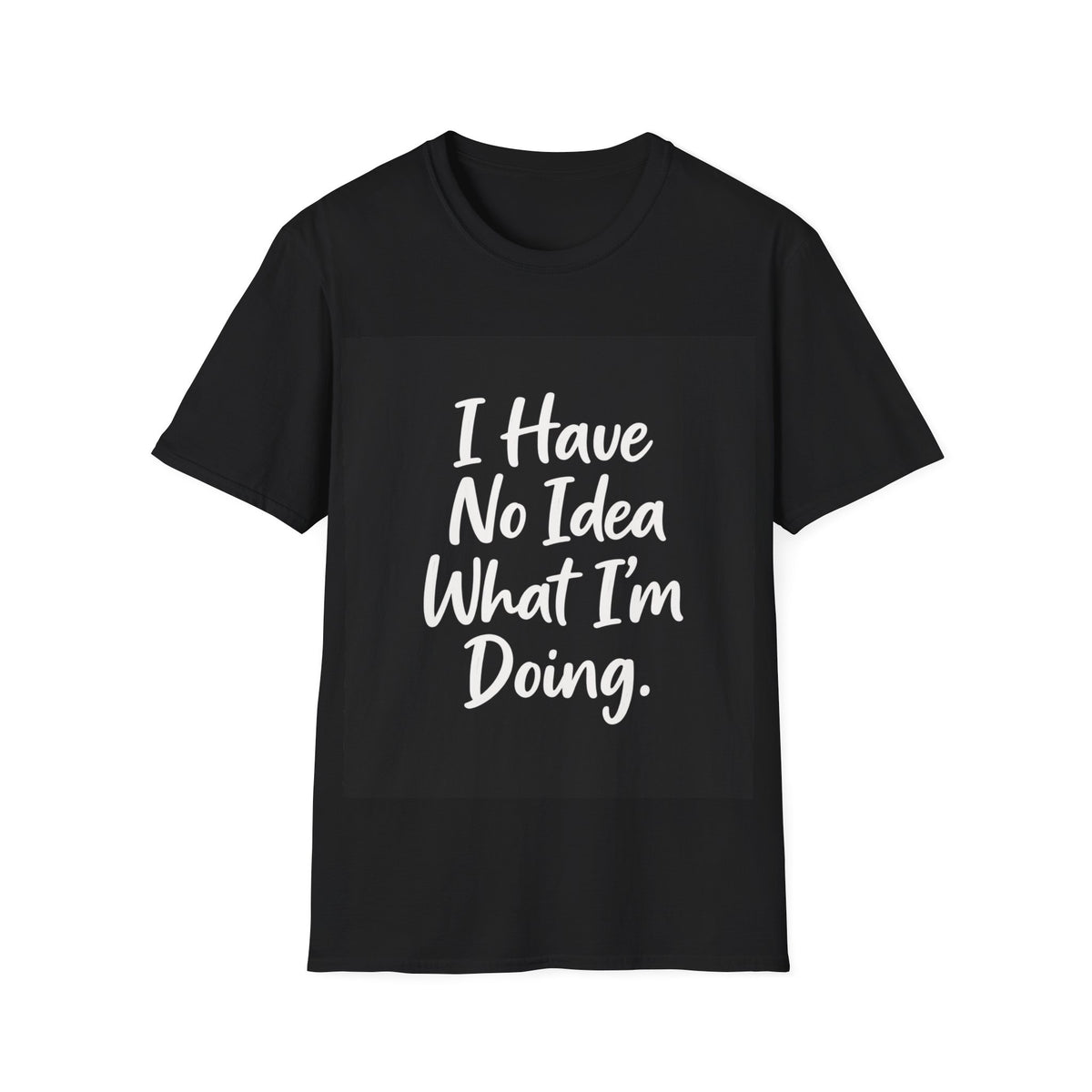 Funny 'I Have No Idea What I'm Doing' T-Shirt — Casual Graphic Tee for Relatable Humor