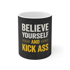 Believe in Yourself and Kick Ass – Motivational Coffee Mug (11oz)